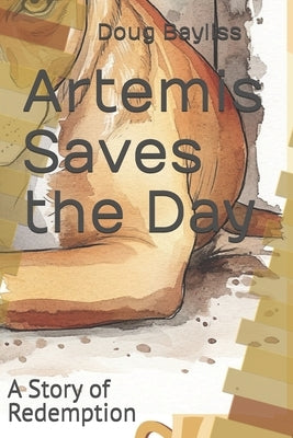 Artemis Saves the Day: A Story of Redemption by Bayliss, Doug