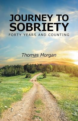Journey to Sobriety: Forty years and counting by Morgan, Thomas
