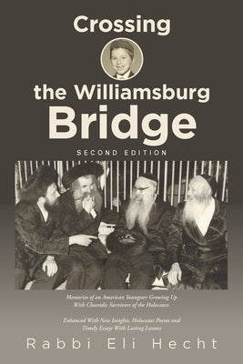 Crossing the Williamsburg Bridge, Second Edition: Memories of an American Youngster Growing up with Chassidic Survivors of the Holocaust. Enhanced wit by Hecht, Rabbi Eli