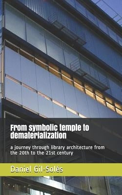 From Symbolic Temple to Dematerialization: A Journey Through Library Architecture from the 20th to the 21st Century by Miro-Gellida, Josep-Maria