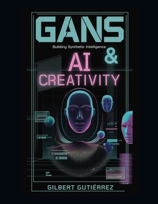 GANs & AI Creativity: Building Synthetic Intelligence by Gutiérrez, Gilbert