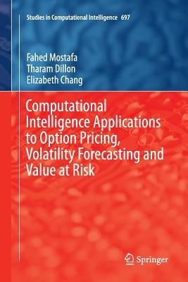 Computational Intelligence Applications to Option Pricing, Volatility Forecasting and Value at Risk by Mostafa, Fahed