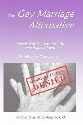 The Gay Marriage Alternative with Foreword by Bette Wagner: Finding Legal Equality, Security, and Peace of Mind Without Changing the Law by Marsocci, Jeffrey G.