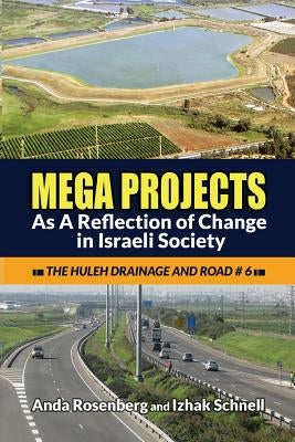 Mega Projects: As A Reflection of Change in Israeli Society (The Huleh Drainage and Road #6) by Schnell, Izhak