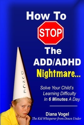How To Stop The ADD/ADHD Nightmare by Vogel, Diana