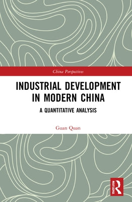 Industrial Development in Modern China: A Quantitative Analysis by Quan, Guan