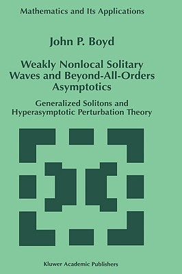Weakly Nonlocal Solitary Waves and Beyond-All-Orders Asymptotics: Generalized Solitons and Hyperasymptotic Perturbation Theory by Boyd, John P.