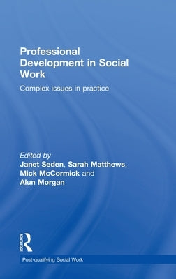 Professional Development in Social Work: Complex Issues in Practice by Seden, Janet