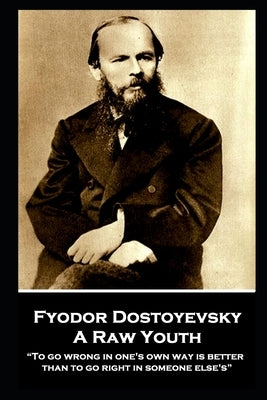 Fyodor Dostoyevsky - A Raw Youth: "To go wrong in one's own way is better than to go right in someone else's" by Dostoyevsky, Fyodor