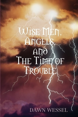 Wise Men, Angels, and The Time of Trouble by Wessel, Dawn