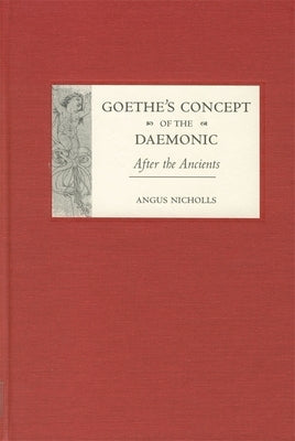 Goethe's Concept of the Daemonic: After the Ancients by Nicholls, Angus