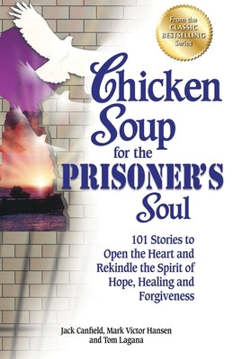 Chicken Soup for the Prisoner's Soul: 101 Stories to Open the Heart and Rekindle the Spirit of Hope, Healing and Forgiveness by Canfield, Jack