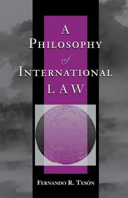 A Philosophy Of International Law by Teson, Fernando