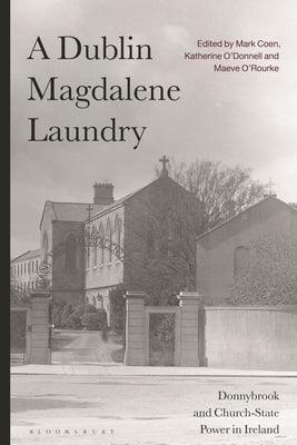 A Dublin Magdalene Laundry: Donnybrook and Church-State Power in Ireland by Coen, Mark