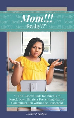 Mom!!! Really: A Faith-Based Guide for Parents to Knock Down Barriers Preventing Healthy Communication Within the Household by Ross, Joylynn M.