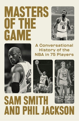 Masters of the Game: A Conversational History of the NBA in 75 Legendary Players by Smith, Sam