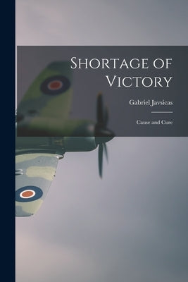Shortage of Victory; Cause and Cure by Javsicas, Gabriel
