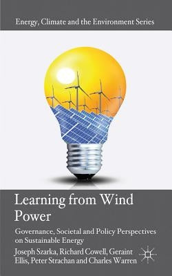Learning from Wind Power: Governance, Societal and Policy Perspectives on Sustainable Energy by Szarka, Joseph