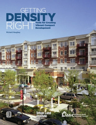 Getting Density Right: Tools for Creating Vibrant Compact Development [With CDROM] by Haughey, Richard