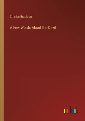 A Few Words About the Devil by Bradlaugh, Charles