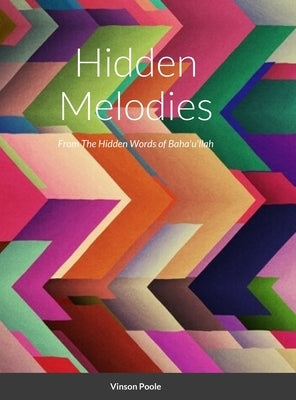 Hidden Melodies: From The Hidden Words of Baha'u'llah by Poole, Vinson