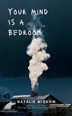 Your Mind Is A Bedroom Burn it down, Breathe it in, Haunt it all by Wisdom, Natalie