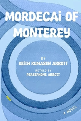 Mordecai of Monterey: by Keith Kumasen Abbott & retold by Persephone Abbott by Abbott, Persephone