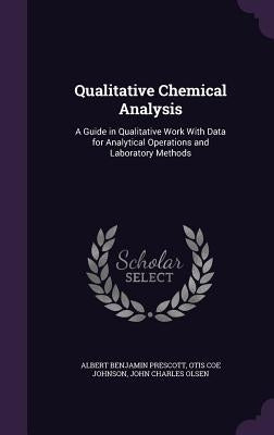 Qualitative Chemical Analysis: A Guide in Qualitative Work With Data for Analytical Operations and Laboratory Methods by Prescott, Albert Benjamin