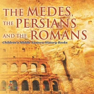 The Medes, the Persians and the Romans Children's Middle Eastern History Books by Baby Professor