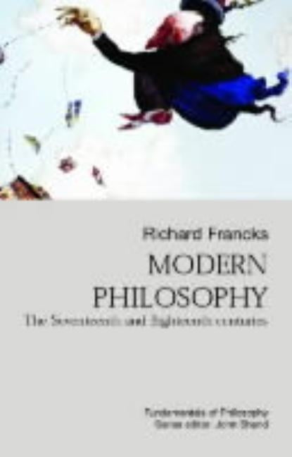 Modern Philosophy: The Seventeenth and Eighteenth Centuries by Francks, Richard
