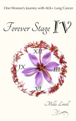 Forever Stage IV: One Woman's Journey with ALK+ Lung Cancer by Lintell, Millie