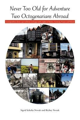 Never Too Old for Adventure Two Octogenarians Abroad: Correspondence from a year of home exchanges with couples in Austria, Germany, France and Poland by Novak, Sigrid Scholtz