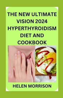 The New Ultimate Vision 2024 Hyperthyroidism Diet And Cookbook: Scientifically Proven 70+ Recipes to Improve Your Health and Heal Hyperthyroidism and by Morrison, Helen