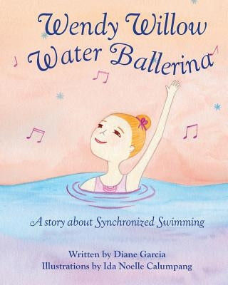 Wendy Willow Water Ballerina: A story about Synchronized Swimming by Calumpang, Ida Noelle