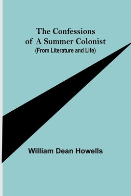 The Confessions of a Summer Colonist (from Literature and Life) by Dean Howells, William