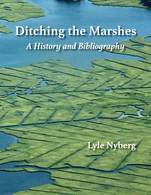 Ditching the Marshes: A History and Bibliography by Nyberg, Lyle