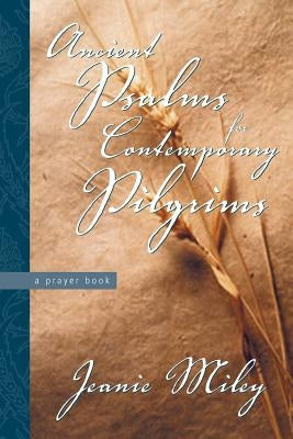 Ancient Psalms for Contemporary Pilgrims: A Prayer Book by Miley, Jeanie