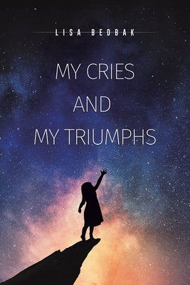 My Cries and My Triumphs by Bedbak, Lisa