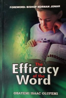The Efficacy of the Word: (be Armed with the Logos and Ready to Release the Bullets of the Rhema of the Word) by Obayemi, Isaac Olufemi