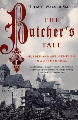 The Butcher's Tale: Murder and Anti-Semitism in a German Town by Smith, Helmut Walser