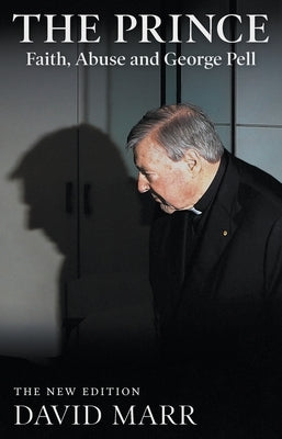 The Prince: Faith, Abuse and George Pell by Marr, David