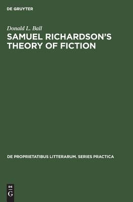 Samuel Richardson's Theory of Fiction by Ball, Donald L.
