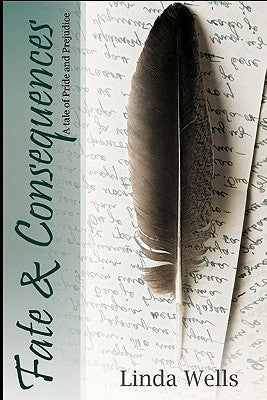 Fate And Consequences: A Tale Of Pride And Prejudice by Wells, Linda