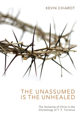 The Unassumed Is the Unhealed by Chiarot, Kevin
