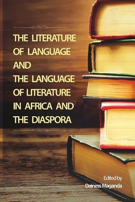 The Literature of Language and the Language of Literature in Africa and the Diaspora by Maganda, Dainess