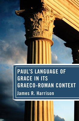 Paul's Language of Grace in its Graeco-Roman Context by Harrison, James R.
