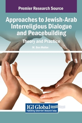 Approaches to Jewish-Arab Interreligious Dialogue and Peacebuilding: Theory and Practice by Mollov, M. Ben