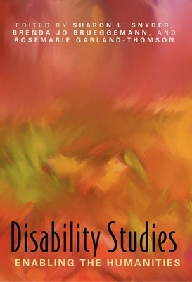 Disability Studies: Enabling the Humanities by Snyder, Sharon L.