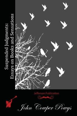 Suspended Judgments: Essays on Books and Sensations by Powys, John Cowper