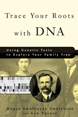 Trace Your Roots with DNA: Using Genetic Tests to Explore Your Family Tree by Smolenyak, Megan Smolenyak